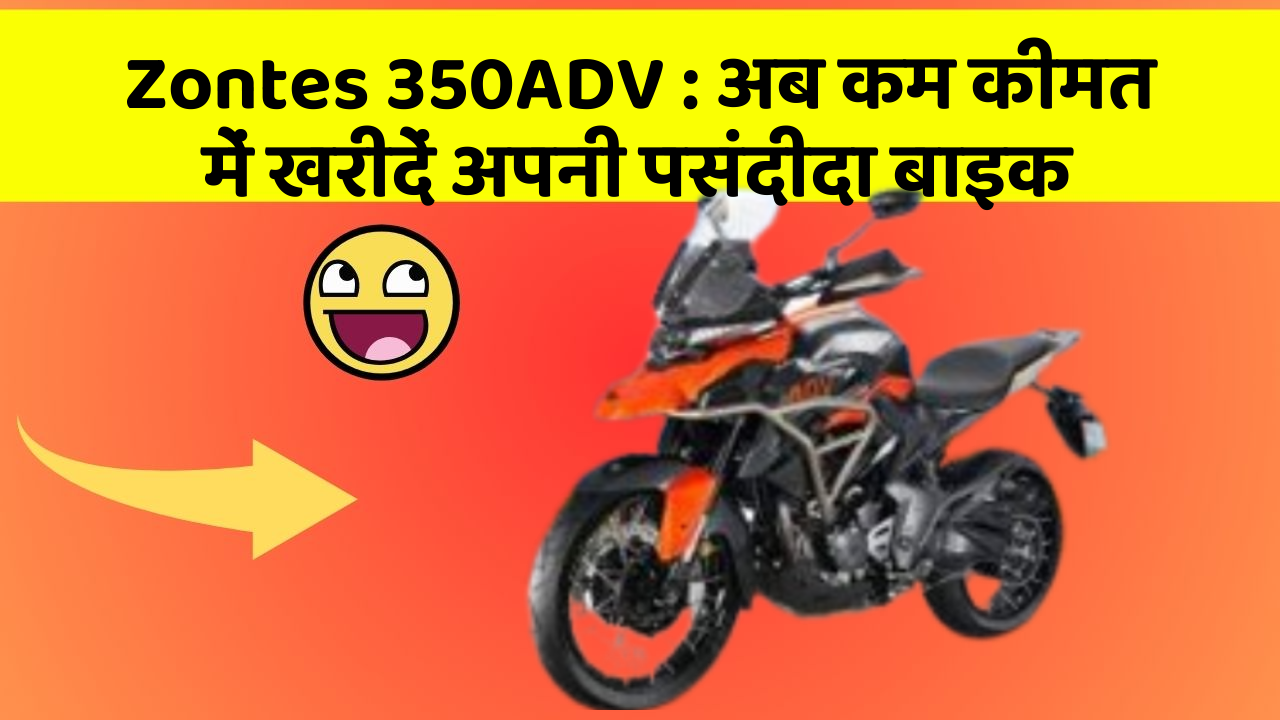 Zontes 350ADV: अब कम कीमत में खरीदें अपनी पसंदीदा बाइक