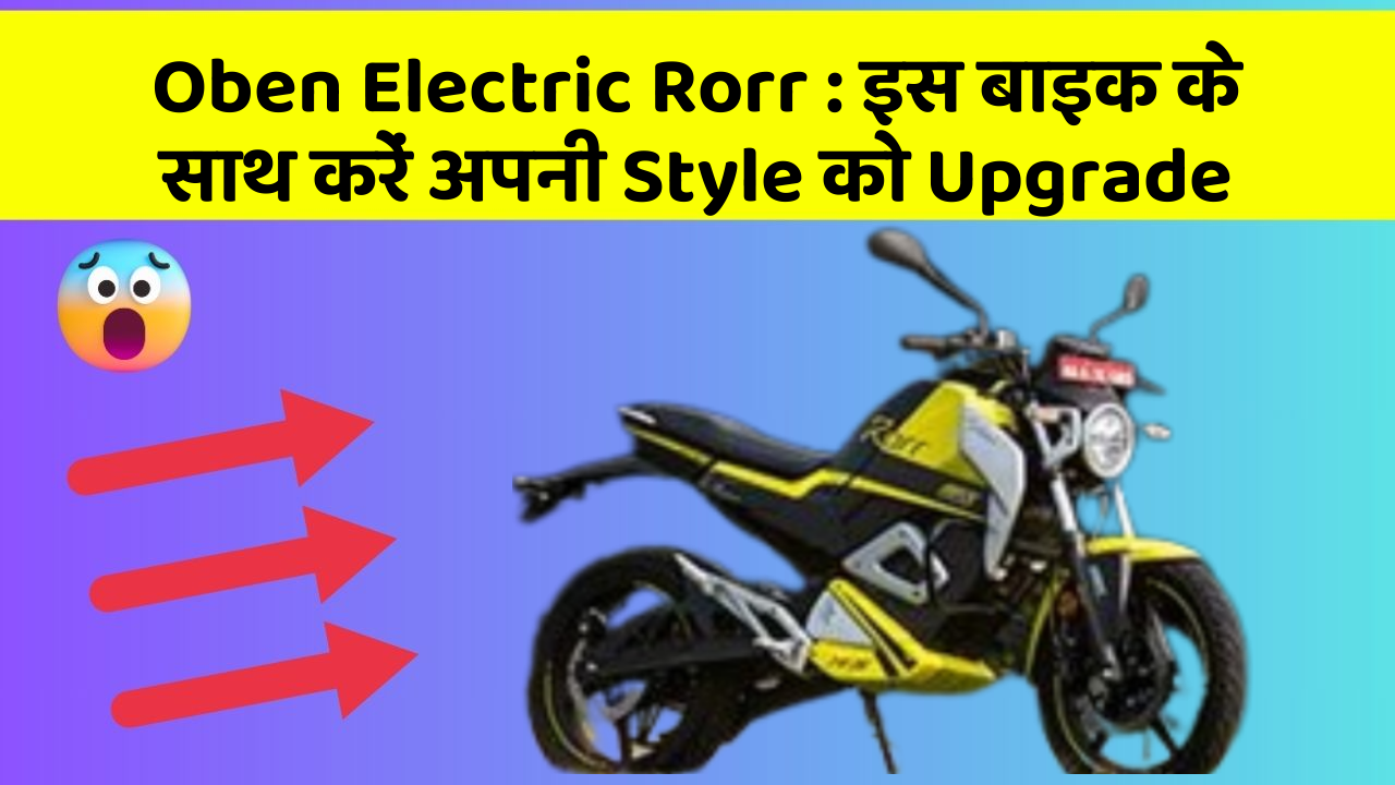 Oben Electric Rorr: इस बाइक के साथ करें अपनी Style को Upgrade