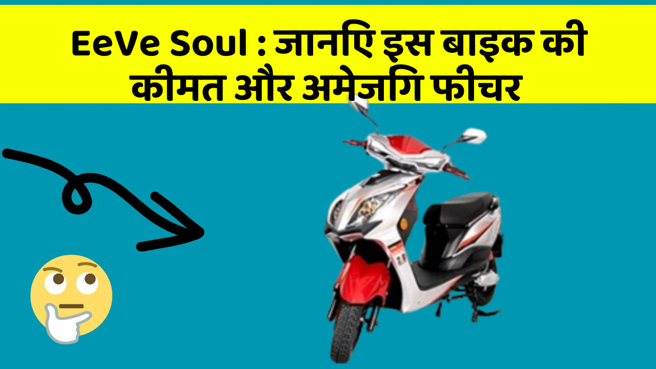 EeVe Soul: जानिए इस बाइक की कीमत और अमेजिंग फीचर