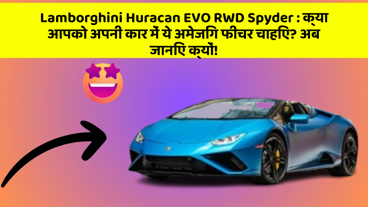 Lamborghini Huracan EVO RWD Spyder: क्या आपको अपनी कार में ये अमेजिंग फीचर चाहिए? अब जानिए क्यों!