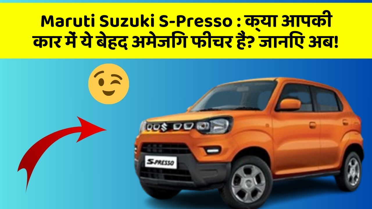 Maruti Suzuki S-Presso: क्या आपकी कार में ये बेहद अमेजिंग फीचर हैं? जानिए अब!