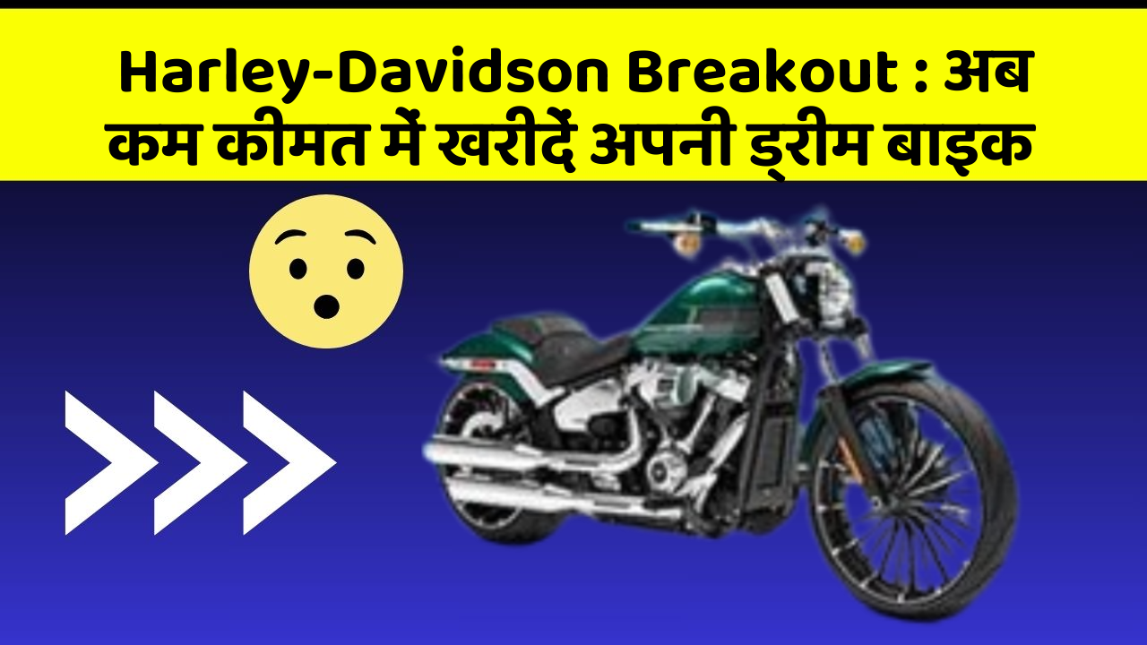 Harley-Davidson Breakout: अब कम कीमत में खरीदें अपनी ड्रीम बाइक