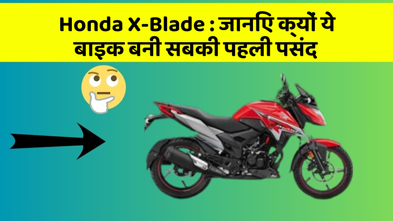 Honda X-Blade : जानिए क्यों ये बाइक बनी सबकी पहली पसंद