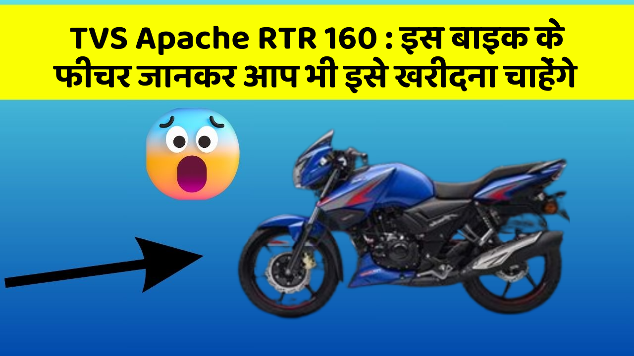 TVS Apache RTR 160 : इस बाइक के फीचर जानकर आप भी इसे खरीदना चाहेंगे