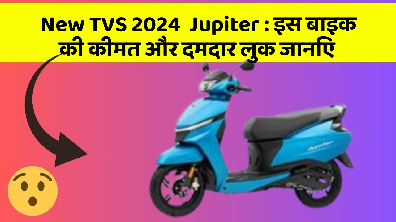 New TVS 2024  Jupiter: इस बाइक की कीमत और दमदार लुक जानिए