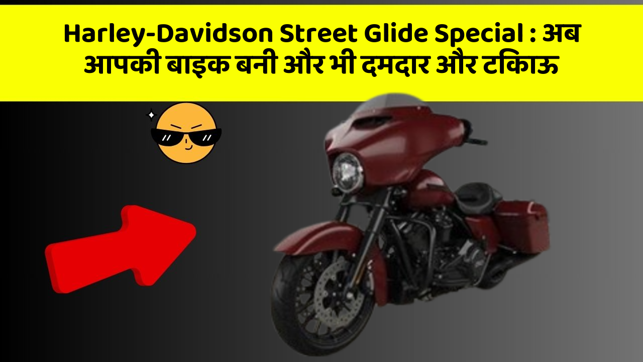 Harley-Davidson Street Glide Special: अब आपकी बाइक बनी और भी दमदार और टिकाऊ
