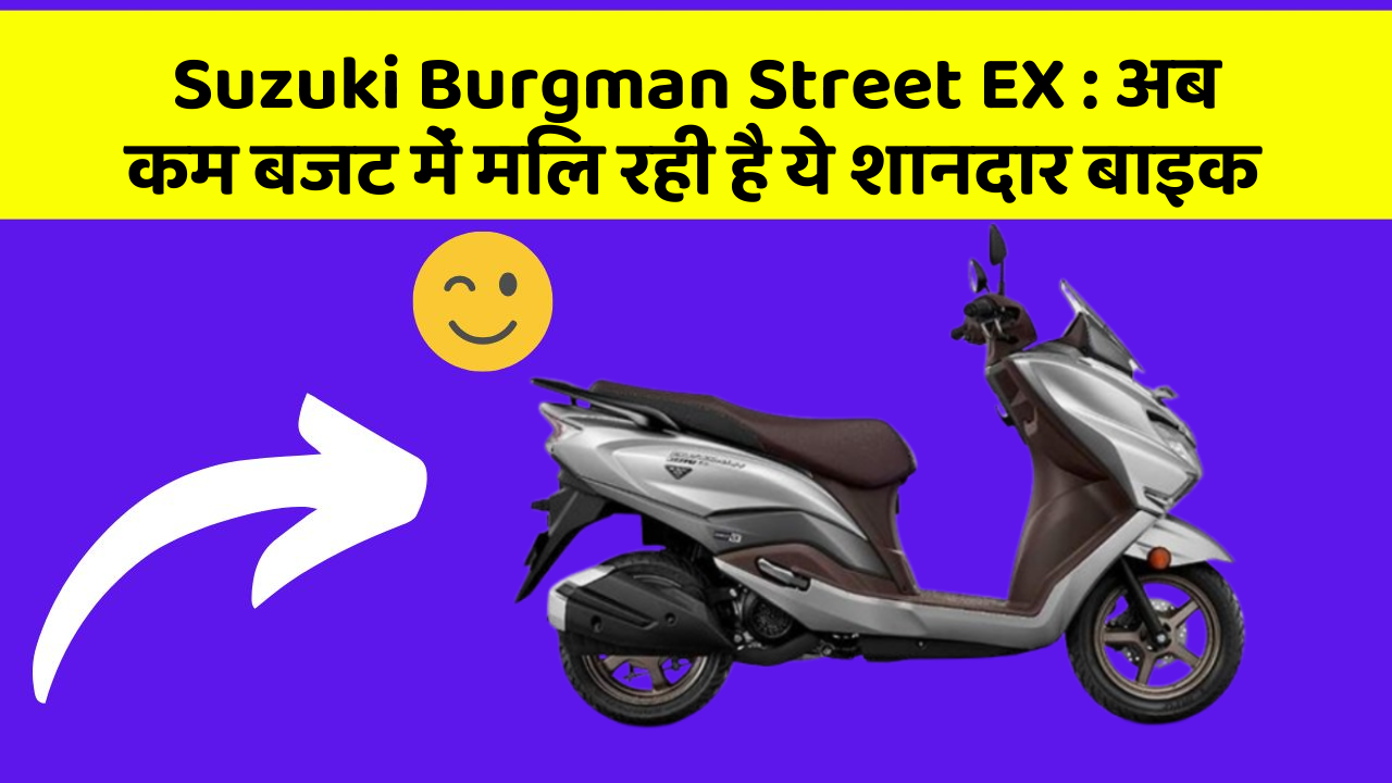 Suzuki Burgman Street EX : अब कम बजट में मिल रही है ये शानदार बाइक