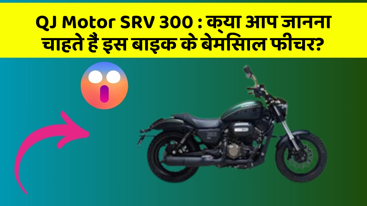 QJ Motor SRV 300: क्या आप जानना चाहते हैं इस बाइक के बेमिसाल फीचर?